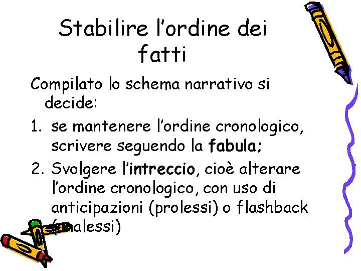 Stabilire l’ordine dei fatti Compilato lo schema narrativo si decide: 1. se mantenere l’ordine