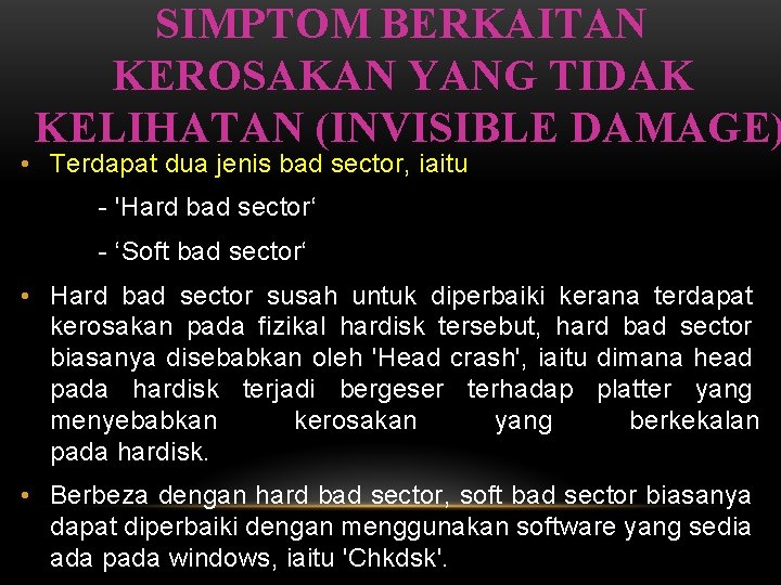 SIMPTOM BERKAITAN KEROSAKAN YANG TIDAK KELIHATAN (INVISIBLE DAMAGE) • Terdapat dua jenis bad sector,