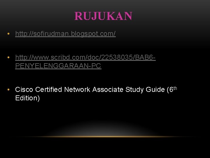 RUJUKAN • http: //sofirudman. blogspot. com/ • http: //www. scribd. com/doc/22538035/BAB 6 PENYELENGGARAAN-PC •