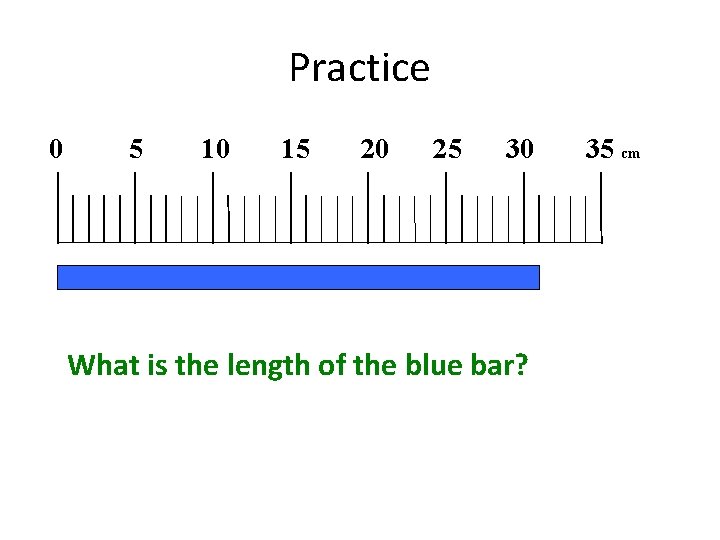 Practice 0 5 10 15 20 25 30 What is the length of the