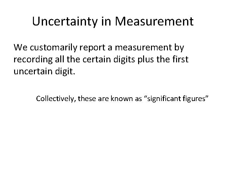 Uncertainty in Measurement We customarily report a measurement by recording all the certain digits