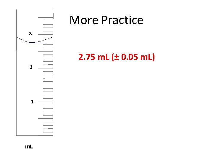 More Practice 3 2. 75 m. L (± 0. 05 m. L) 2 1