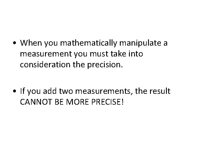  • When you mathematically manipulate a measurement you must take into consideration the