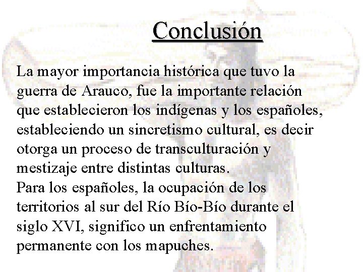 Conclusión La mayor importancia histórica que tuvo la guerra de Arauco, fue la importante