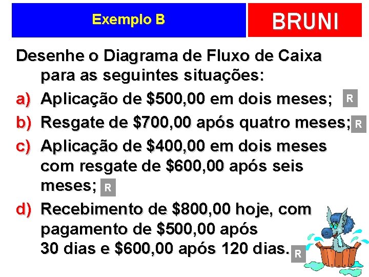 Exemplo B BRUNI Desenhe o Diagrama de Fluxo de Caixa para as seguintes situações: