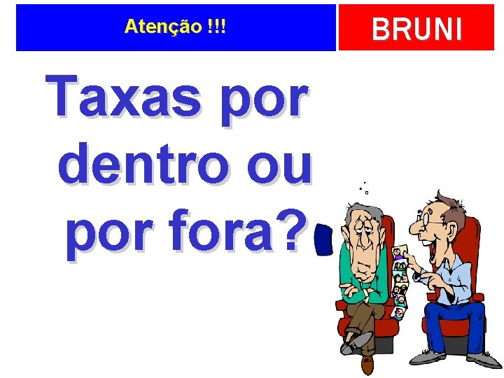 Atenção !!! Taxas por dentro ou por fora? BRUNI 