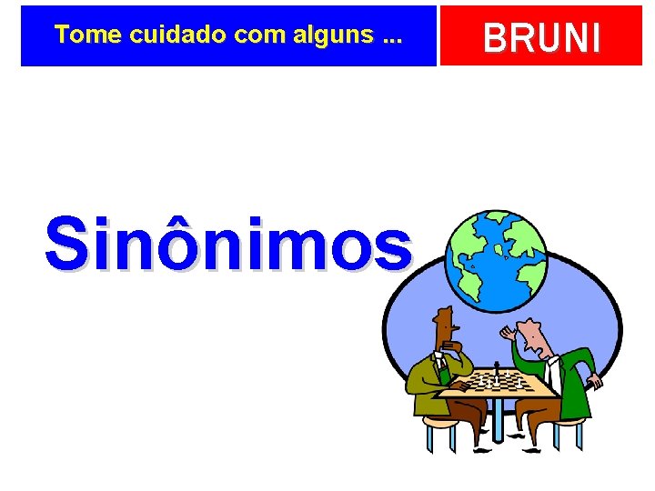 Tome cuidado com alguns. . . Sinônimos BRUNI 