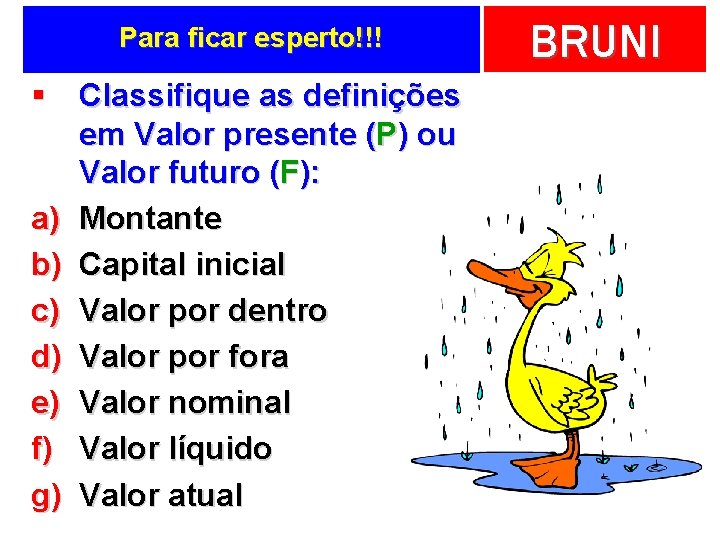 Para ficar esperto!!! § Classifique as definições em Valor presente (P) ou Valor futuro