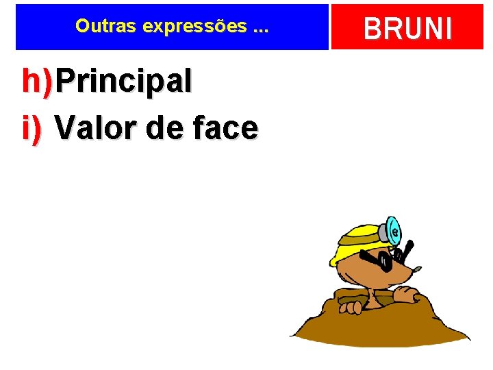 BRUNI Outras expressões. . . h) Principal i) Valor de face P F 