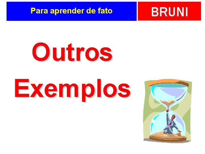 Para aprender de fato Outros Exemplos BRUNI 