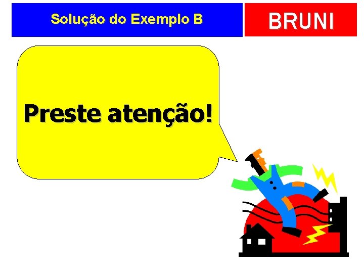 Solução do Exemplo B Preste atenção! BRUNI 