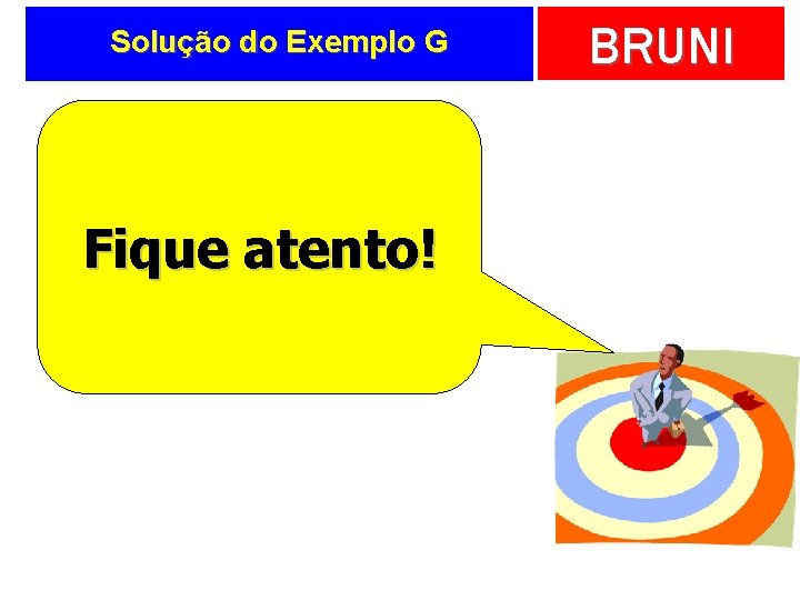 Solução do Exemplo G Fique atento! BRUNI 