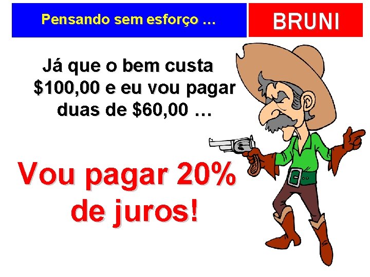 Pensando sem esforço … Já que o bem custa $100, 00 e eu vou