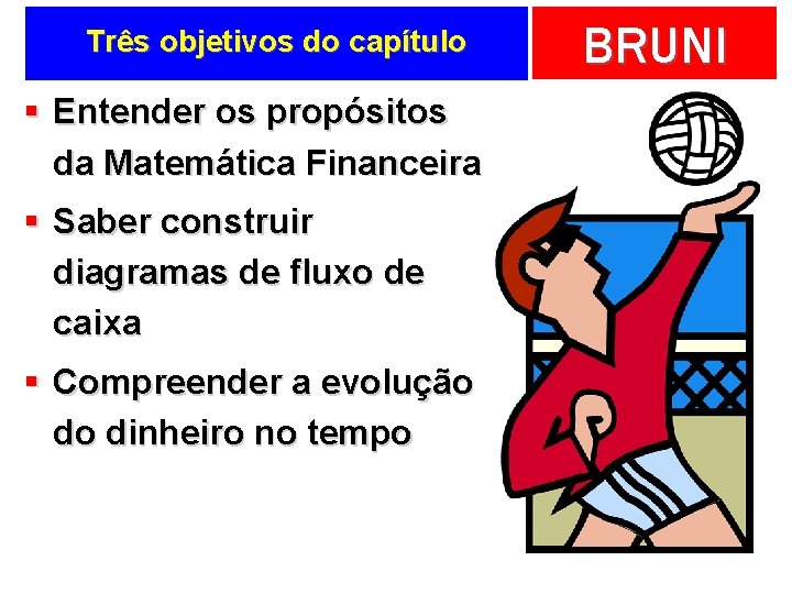 Três objetivos do capítulo § Entender os propósitos da Matemática Financeira § Saber construir