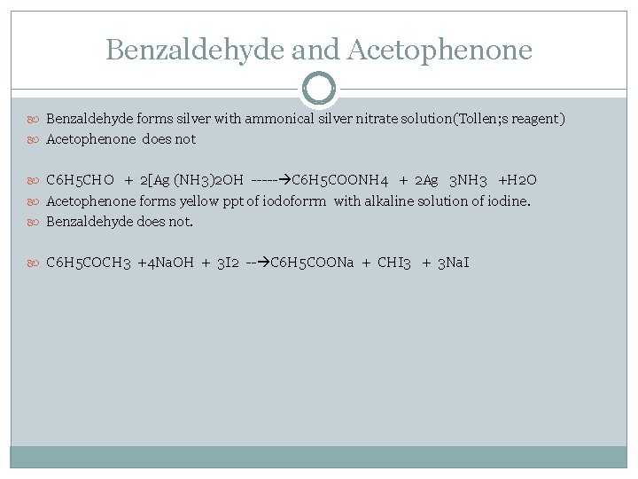 Benzaldehyde and Acetophenone Benzaldehyde forms silver with ammonical silver nitrate solution(Tollen; s reagent) Acetophenone