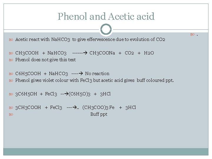 Phenol and Acetic acid . Acetic react with Na. HCO 3 to give effervescence