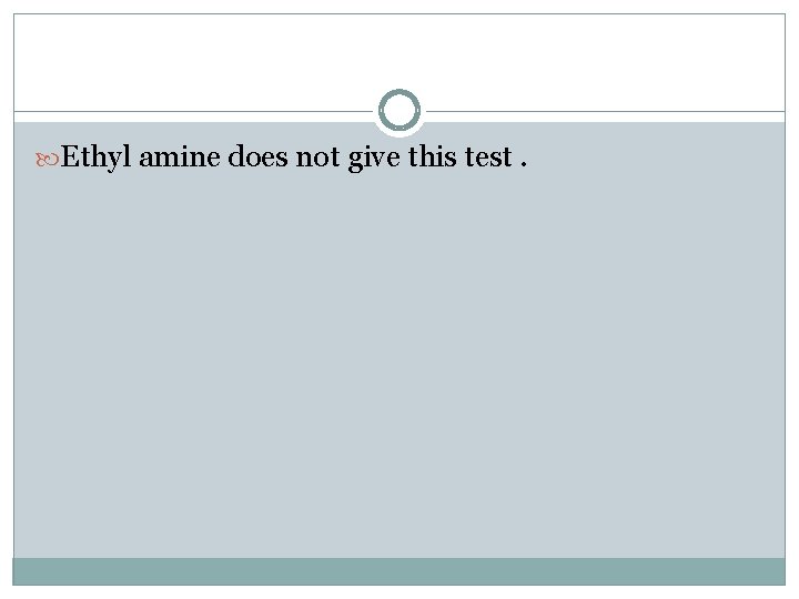  Ethyl amine does not give this test. 