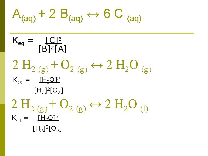 A(aq) + 2 B(aq) ↔ 6 C (aq) Keq = [C]6 [B]2[A] 2 H