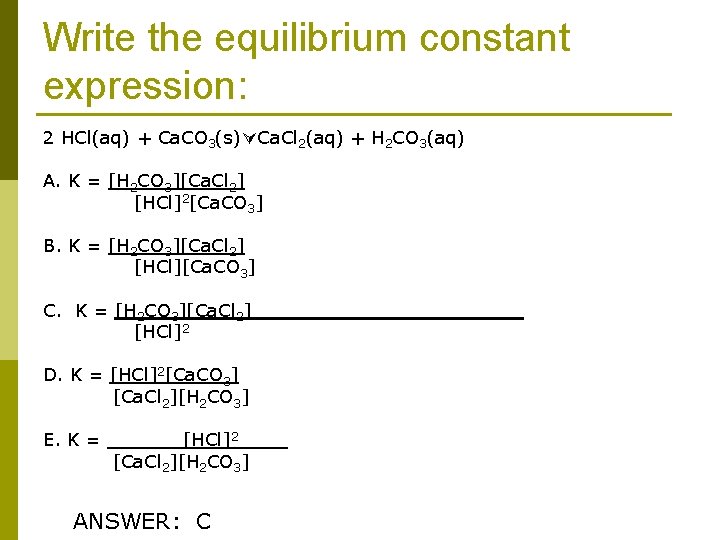 Write the equilibrium constant expression: 2 HCl(aq) + Ca. CO 3(s) Ca. Cl 2(aq)