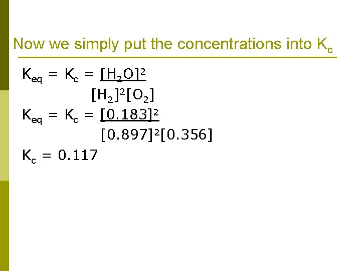 Now we simply put the concentrations into Kc Keq = Kc = [H 2