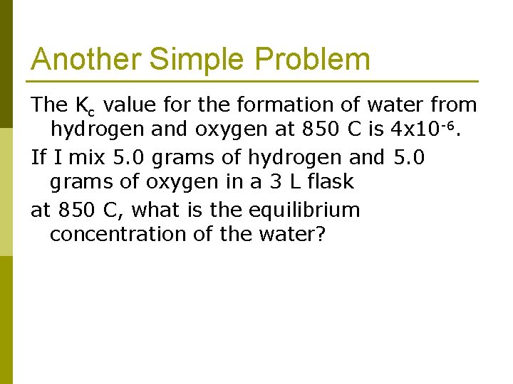 Another Simple Problem The Kc value for the formation of water from hydrogen and