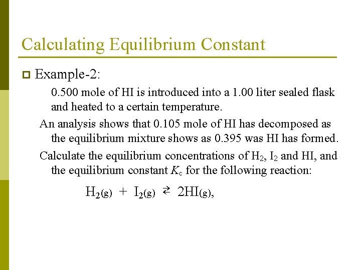 Calculating Equilibrium Constant p Example-2: 0. 500 mole of HI is introduced into a