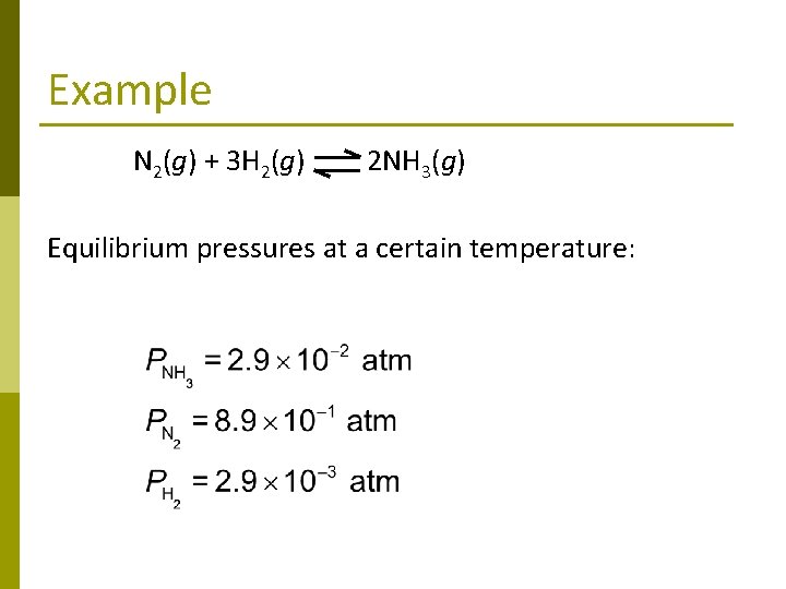 Example N 2(g) + 3 H 2(g) 2 NH 3(g) Equilibrium pressures at a