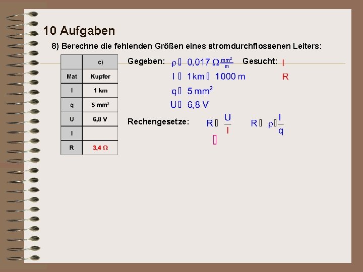 10 Aufgaben 8) Berechne die fehlenden Größen eines stromdurchflossenen Leiters: Gegeben: Rechengesetze: Gesucht: 