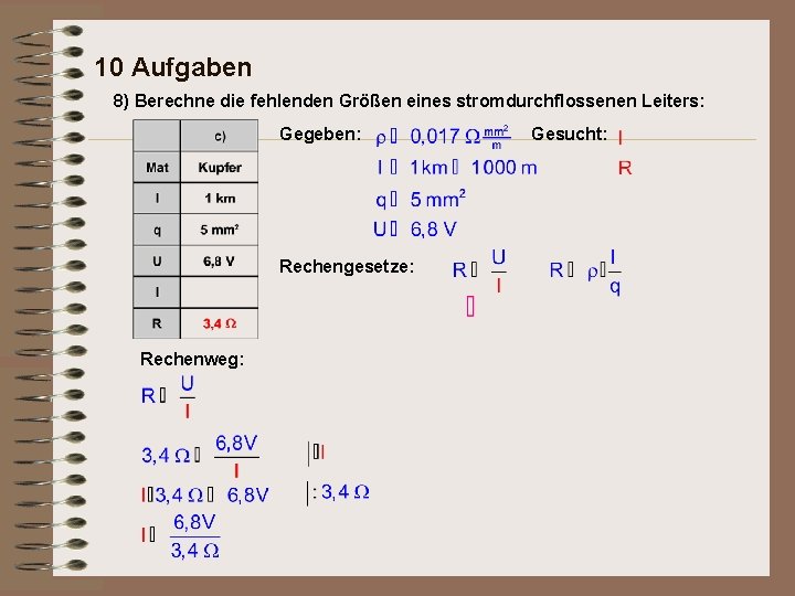 10 Aufgaben 8) Berechne die fehlenden Größen eines stromdurchflossenen Leiters: Gegeben: Rechengesetze: Rechenweg: Gesucht: