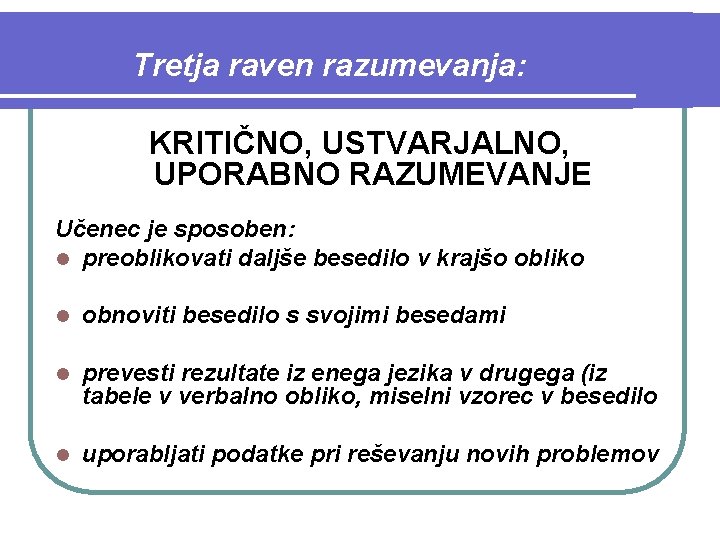 Tretja raven razumevanja: KRITIČNO, USTVARJALNO, UPORABNO RAZUMEVANJE Učenec je sposoben: l preoblikovati daljše besedilo