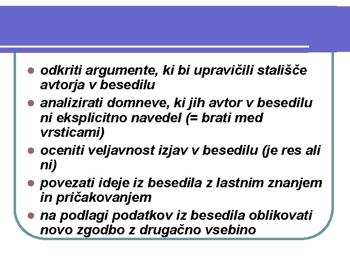 l l l odkriti argumente, ki bi upravičili stališče avtorja v besedilu analizirati domneve,