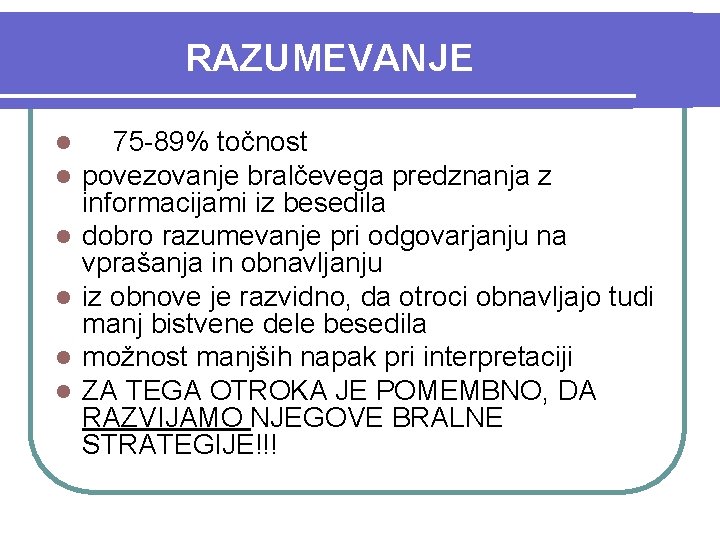 RAZUMEVANJE l l l 75 -89% točnost povezovanje bralčevega predznanja z informacijami iz besedila