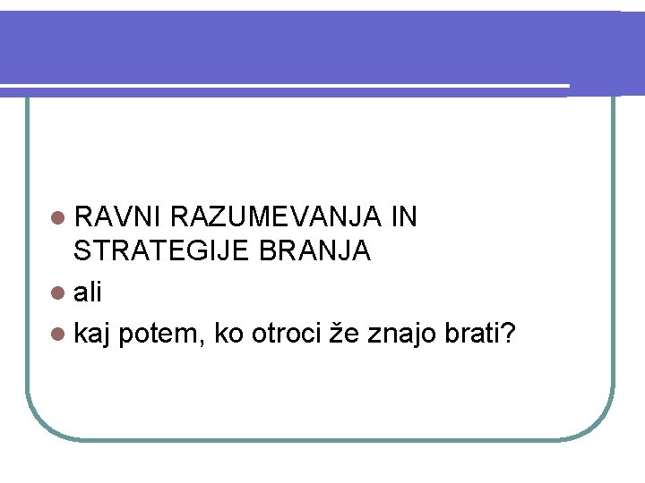 l RAVNI RAZUMEVANJA IN STRATEGIJE BRANJA l ali l kaj potem, ko otroci že