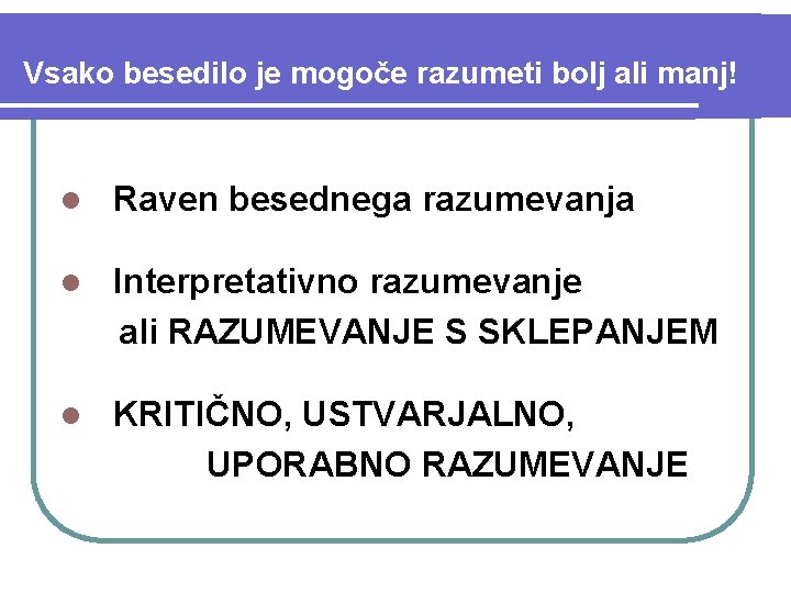 Vsako besedilo je mogoče razumeti bolj ali manj! l Raven besednega razumevanja l Interpretativno