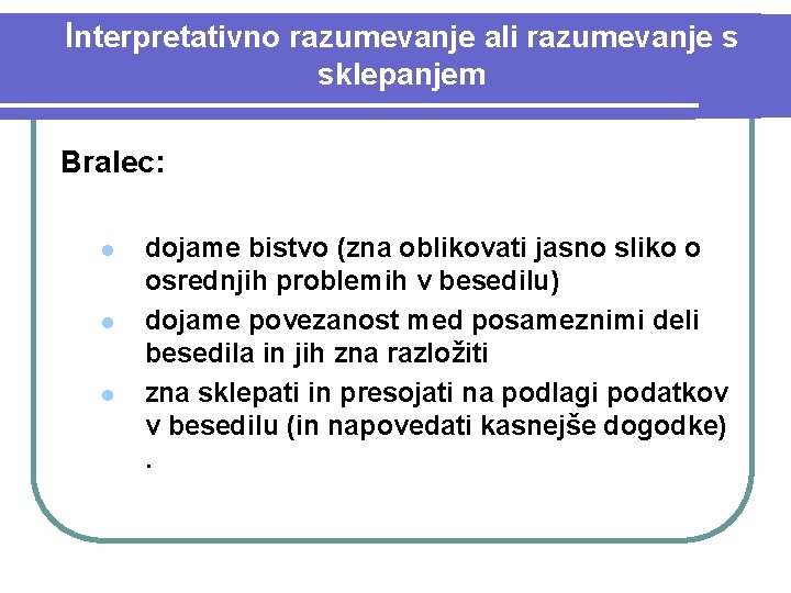 Interpretativno razumevanje ali razumevanje s sklepanjem Bralec: l l l dojame bistvo (zna oblikovati