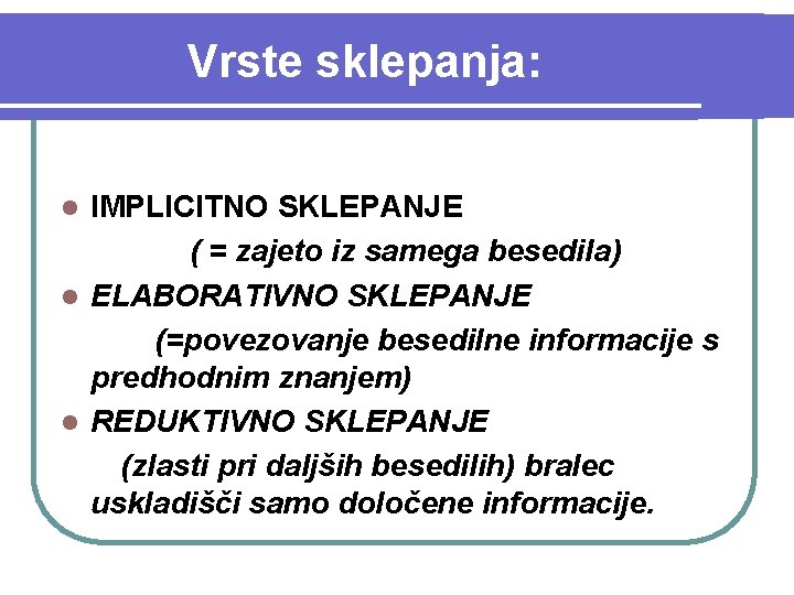 Vrste sklepanja: IMPLICITNO SKLEPANJE ( = zajeto iz samega besedila) l ELABORATIVNO SKLEPANJE (=povezovanje