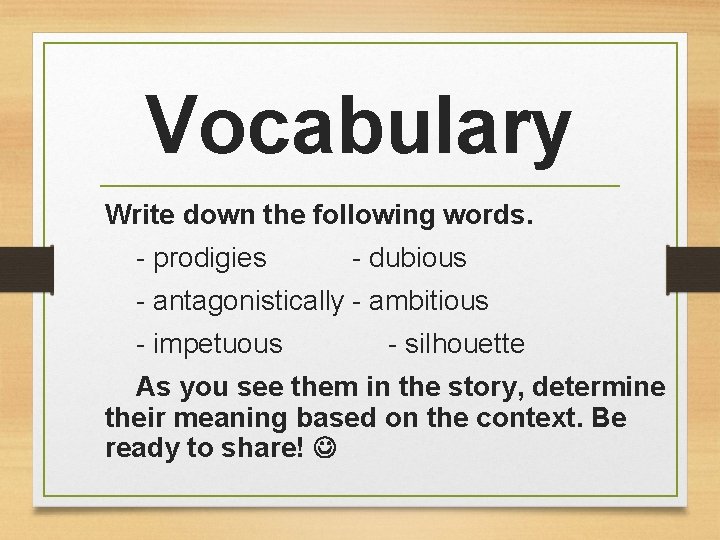 Vocabulary Write down the following words. - prodigies - dubious - antagonistically - ambitious