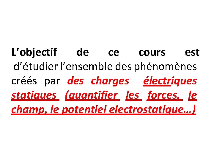 L’objectif de ce cours est d’étudier l’ensemble des phénomènes créés par des charges électriques