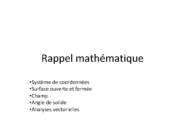 Rappel mathématique • Système de coordonnées • Surface ouverte et fermée • Champ •
