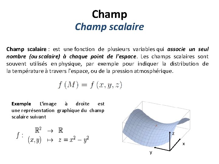 Champ scalaire : est une fonction de plusieurs variables qui associe un seul nombre