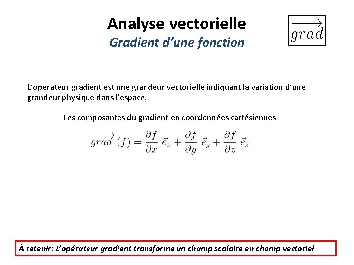 Analyse vectorielle Gradient d’une fonction L’operateur gradient est une grandeur vectorielle indiquant la variation