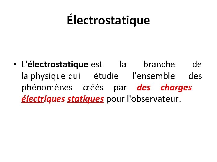Électrostatique • L'électrostatique est la branche de la physique qui étudie l’ensemble des phénomènes
