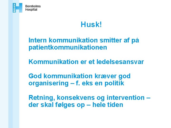 Husk! Intern kommunikation smitter af på patientkommunikationen Kommunikation er et ledelsesansvar God kommunikation kræver