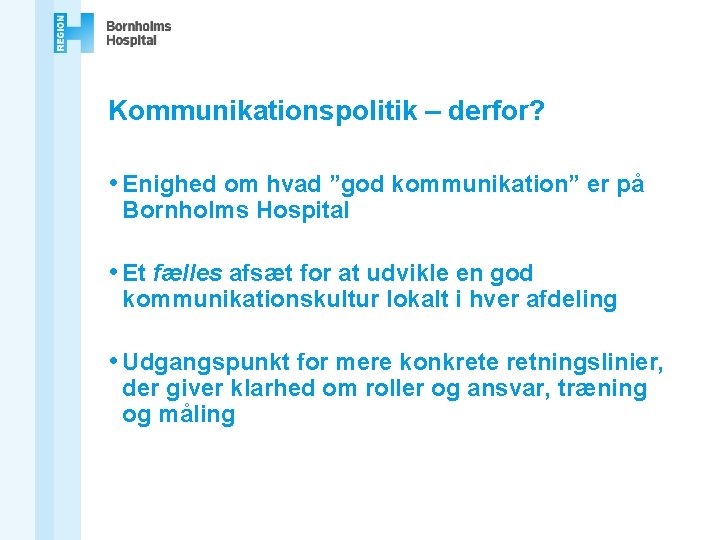 Kommunikationspolitik – derfor? • Enighed om hvad ”god kommunikation” er på Bornholms Hospital •