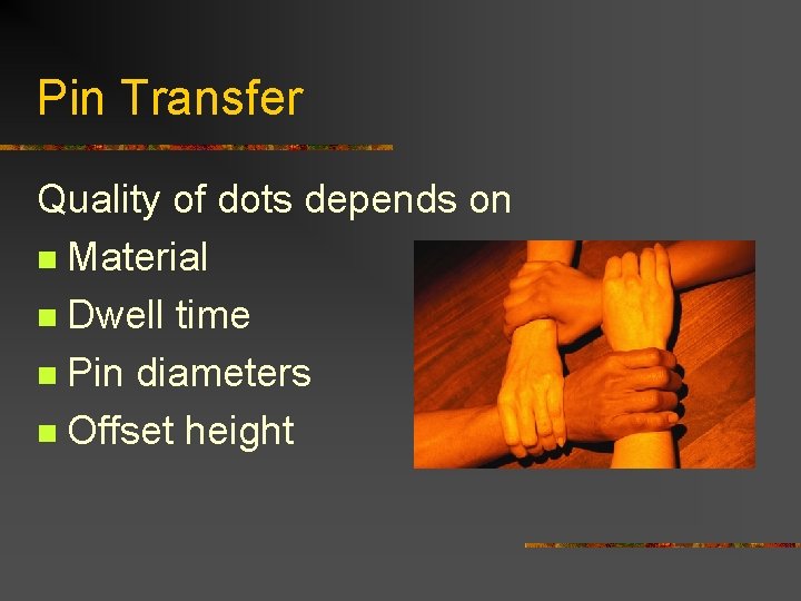 Pin Transfer Quality of dots depends on n Material n Dwell time n Pin