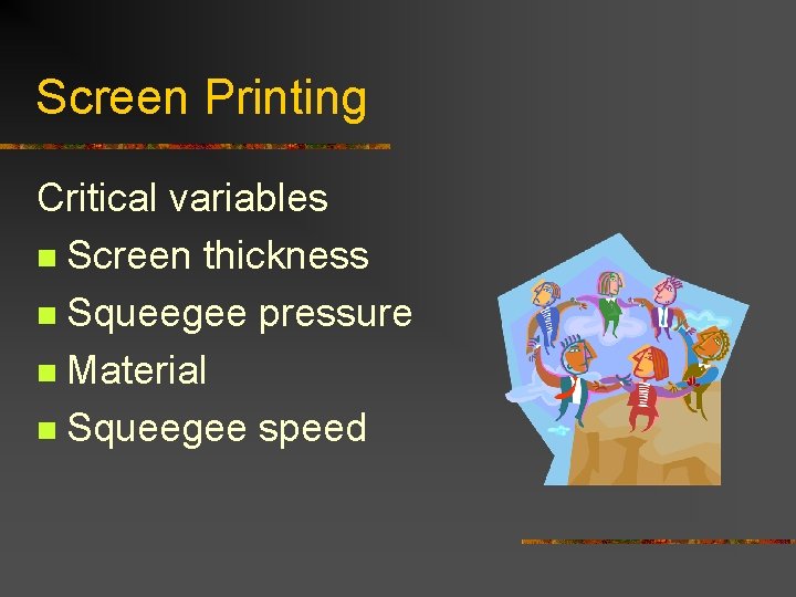 Screen Printing Critical variables n Screen thickness n Squeegee pressure n Material n Squeegee