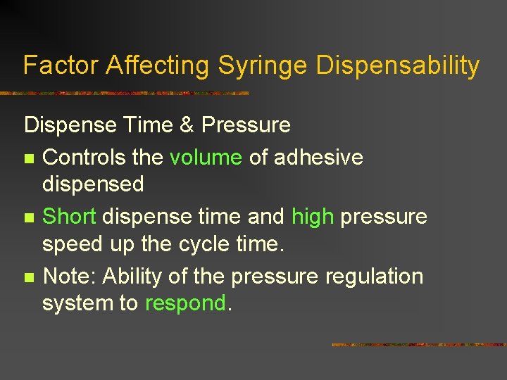 Factor Affecting Syringe Dispensability Dispense Time & Pressure n Controls the volume of adhesive Factor Affecting Syringe Dispensability Dispense Time & Pressure n Controls the volume of adhesive
