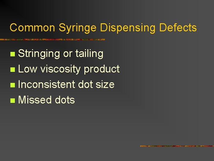 Common Syringe Dispensing Defects Stringing or tailing n Low viscosity product n Inconsistent dot Common Syringe Dispensing Defects Stringing or tailing n Low viscosity product n Inconsistent dot