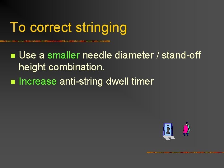 To correct stringing n n Use a smaller needle diameter / stand-off height combination.