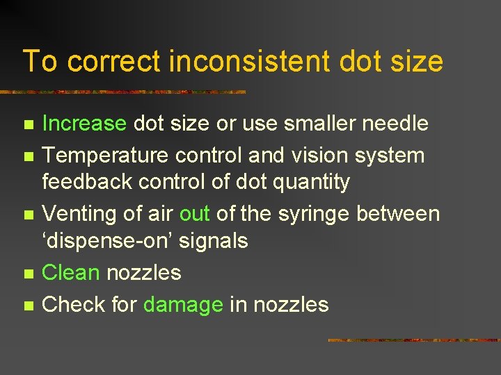To correct inconsistent dot size n n n Increase dot size or use smaller